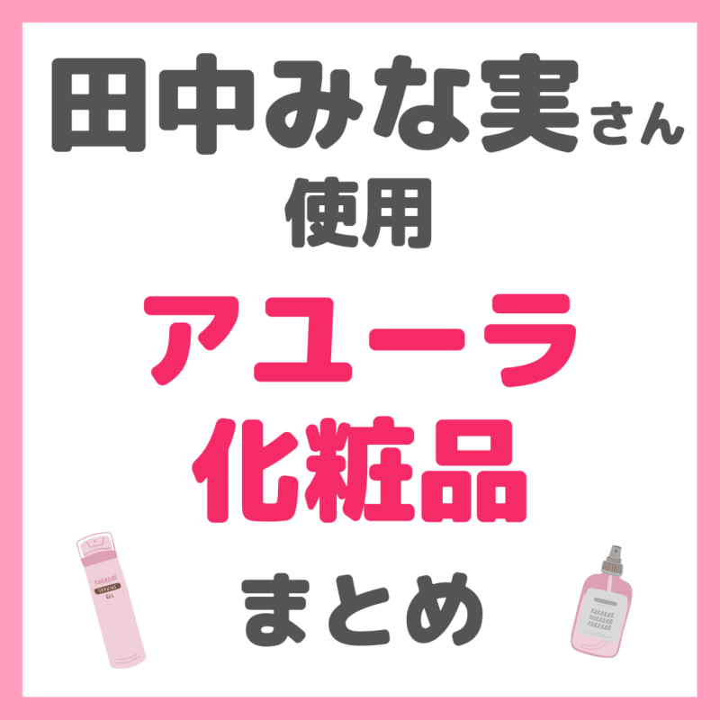 田中みな実さん使用｜アユーラ化粧品 まとめ